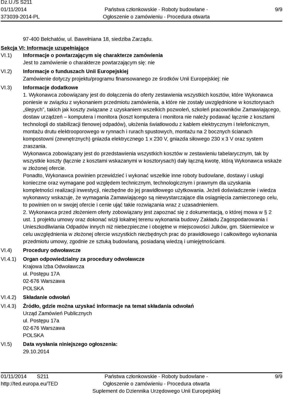 4) VI.4.1) VI.4.2) VI.4.3) VI.5) Informacje o funduszach Unii Europejskiej Zamówienie dotyczy projektu/programu finansowanego ze środków Unii Europejskiej: nie Informacje dodatkowe 1.