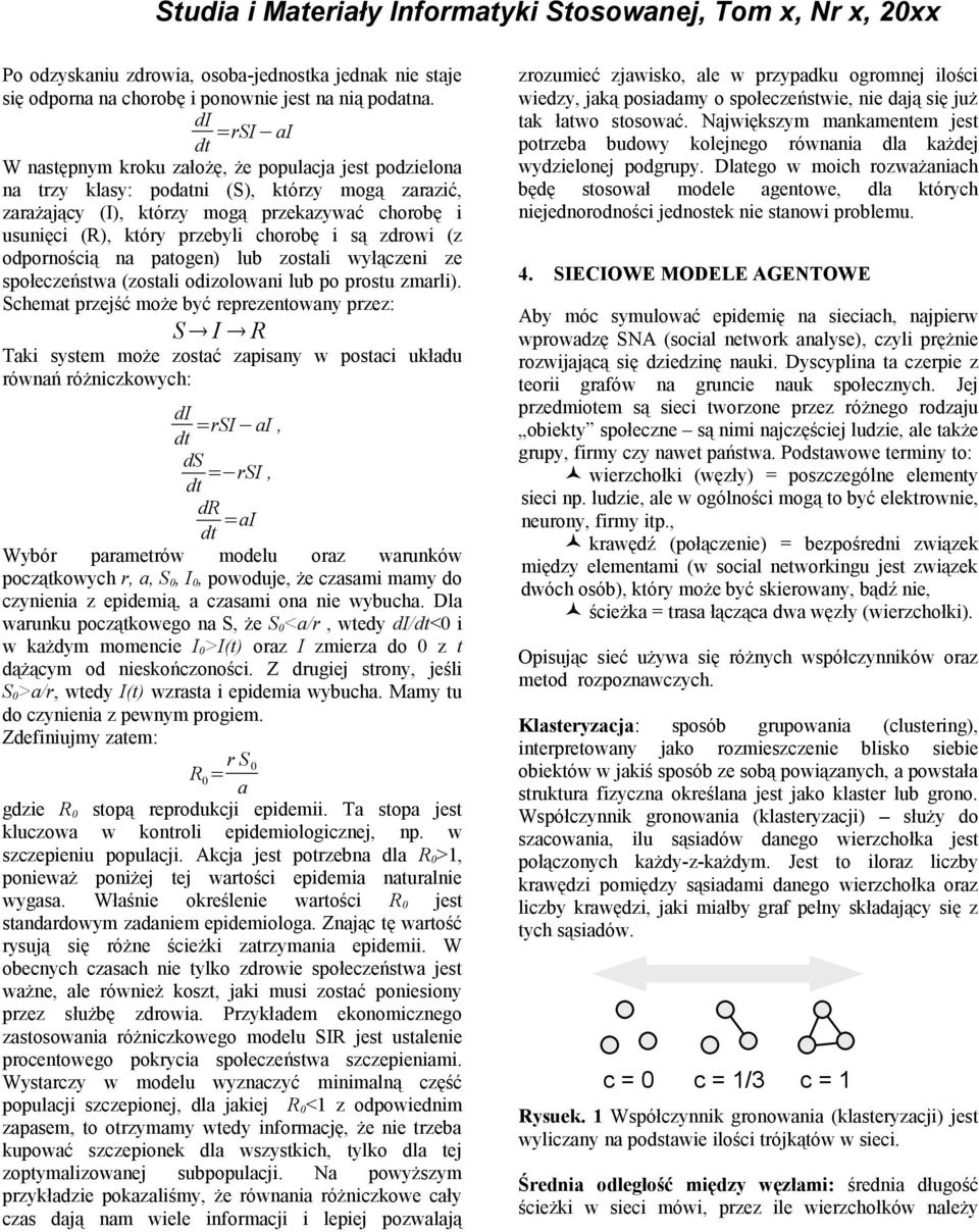chorobę i są zdrowi (z odpornością na patogen) lub zostali wyłączeni ze społeczeństwa (zostali odizolowani lub po prostu zmarli).