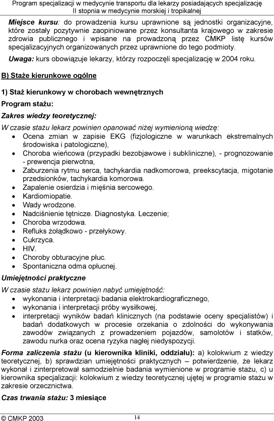 B) Staże kierunkowe ogólne 1) Staż kierunkowy w chorobach wewnętrznych Program stażu: Zakres wiedzy teoretycznej: W czasie stażu lekarz powinien opanować niżej wymienioną wiedzę: Ocena zmian w