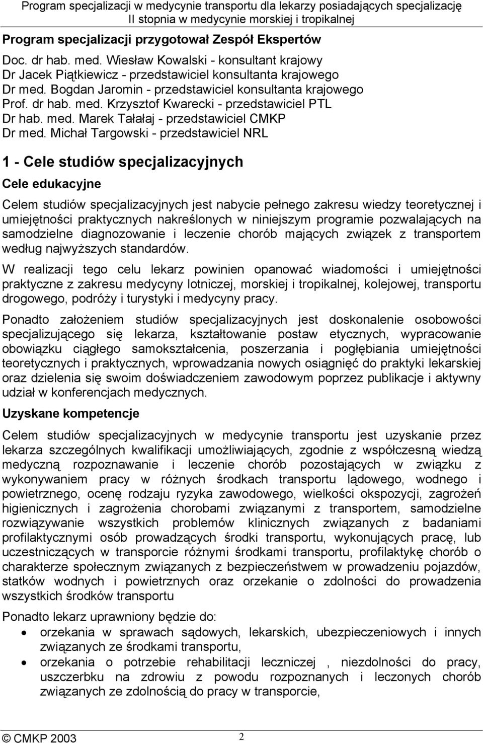Michał Targowski - przedstawiciel NRL 1 - Cele studiów specjalizacyjnych Cele edukacyjne Celem studiów specjalizacyjnych jest nabycie pełnego zakresu wiedzy teoretycznej i umiejętności praktycznych