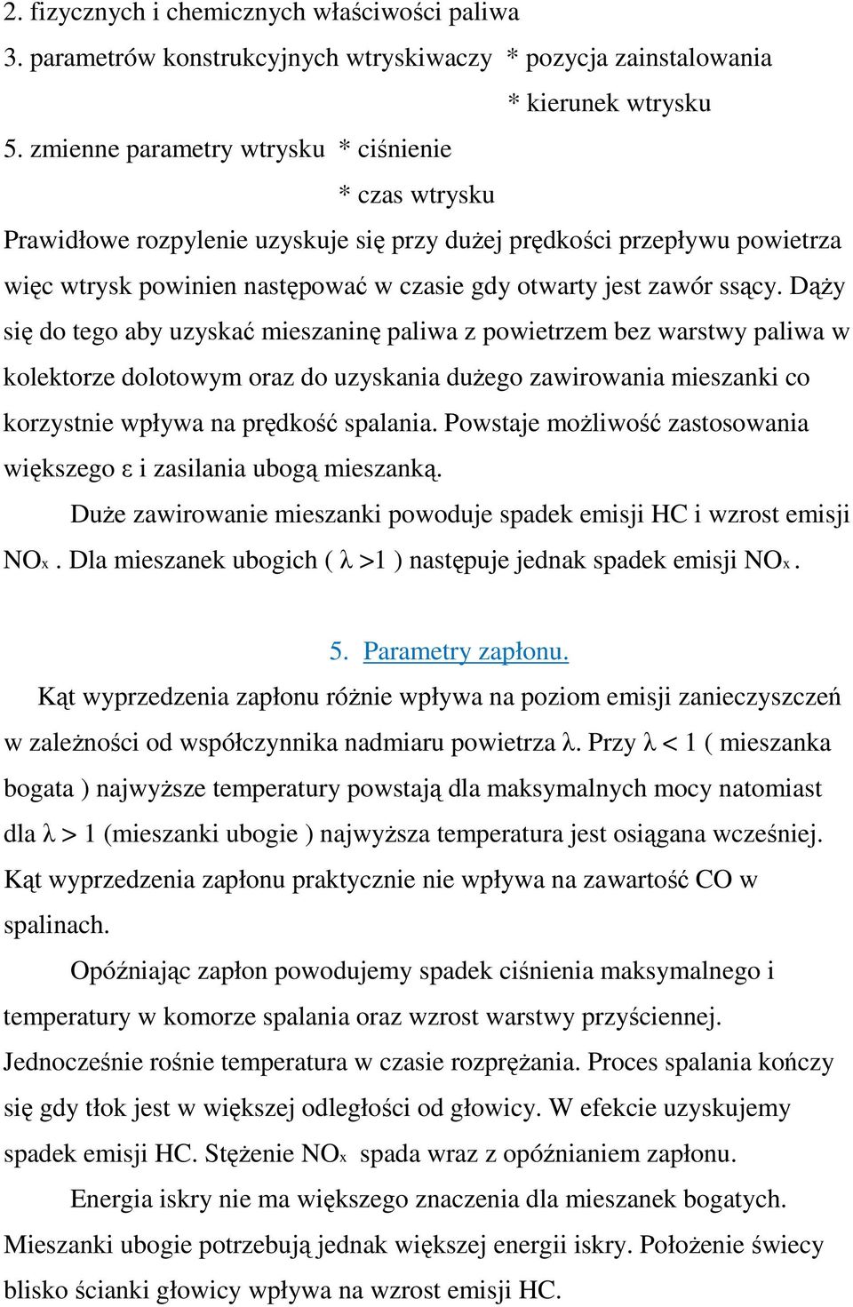 Dąży się do tego aby uzyskać mieszaninę paliwa z powietrzem bez warstwy paliwa w kolektorze dolotowym oraz do uzyskania dużego zawirowania mieszanki co korzystnie wpływa na prędkość spalania.