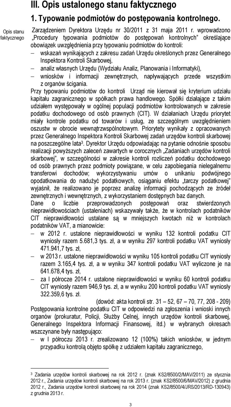 przez Generalnego Inspektora Kontroli Skarbowej, analiz własnych Urzędu (Wydziału Analiz, Planowania i Informatyki), wniosków i informacji zewnętrznych, napływających przede wszystkim z organów