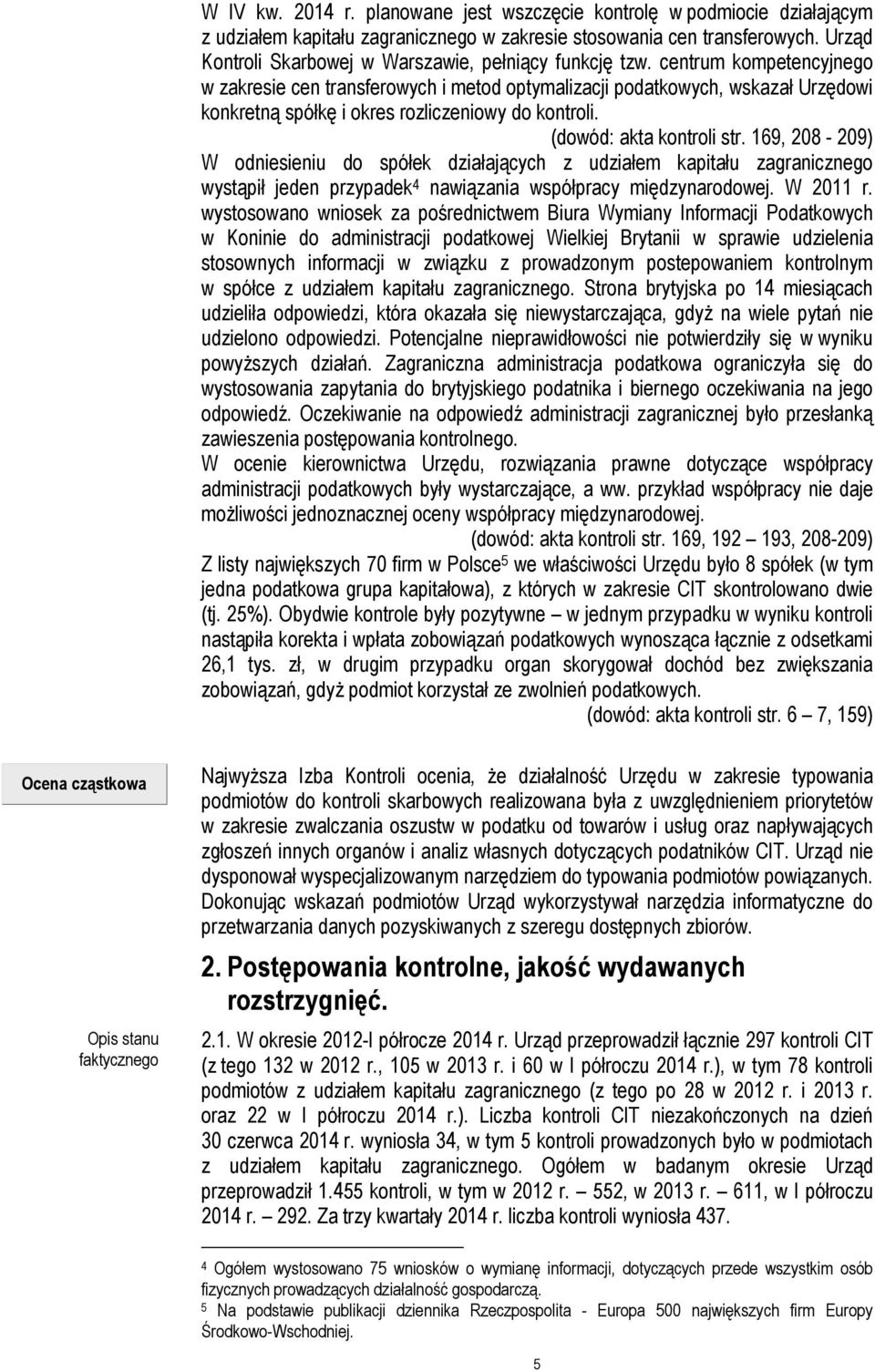 centrum kompetencyjnego w zakresie cen transferowych i metod optymalizacji podatkowych, wskazał Urzędowi konkretną spółkę i okres rozliczeniowy do kontroli. (dowód: akta kontroli str.