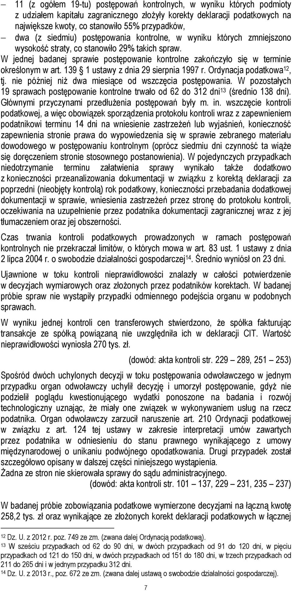 W jednej badanej sprawie postępowanie kontrolne zakończyło się w terminie określonym w art. 139 1 ustawy z dnia 29 sierpnia 1997 r. Ordynacja podatkowa 12, tj.