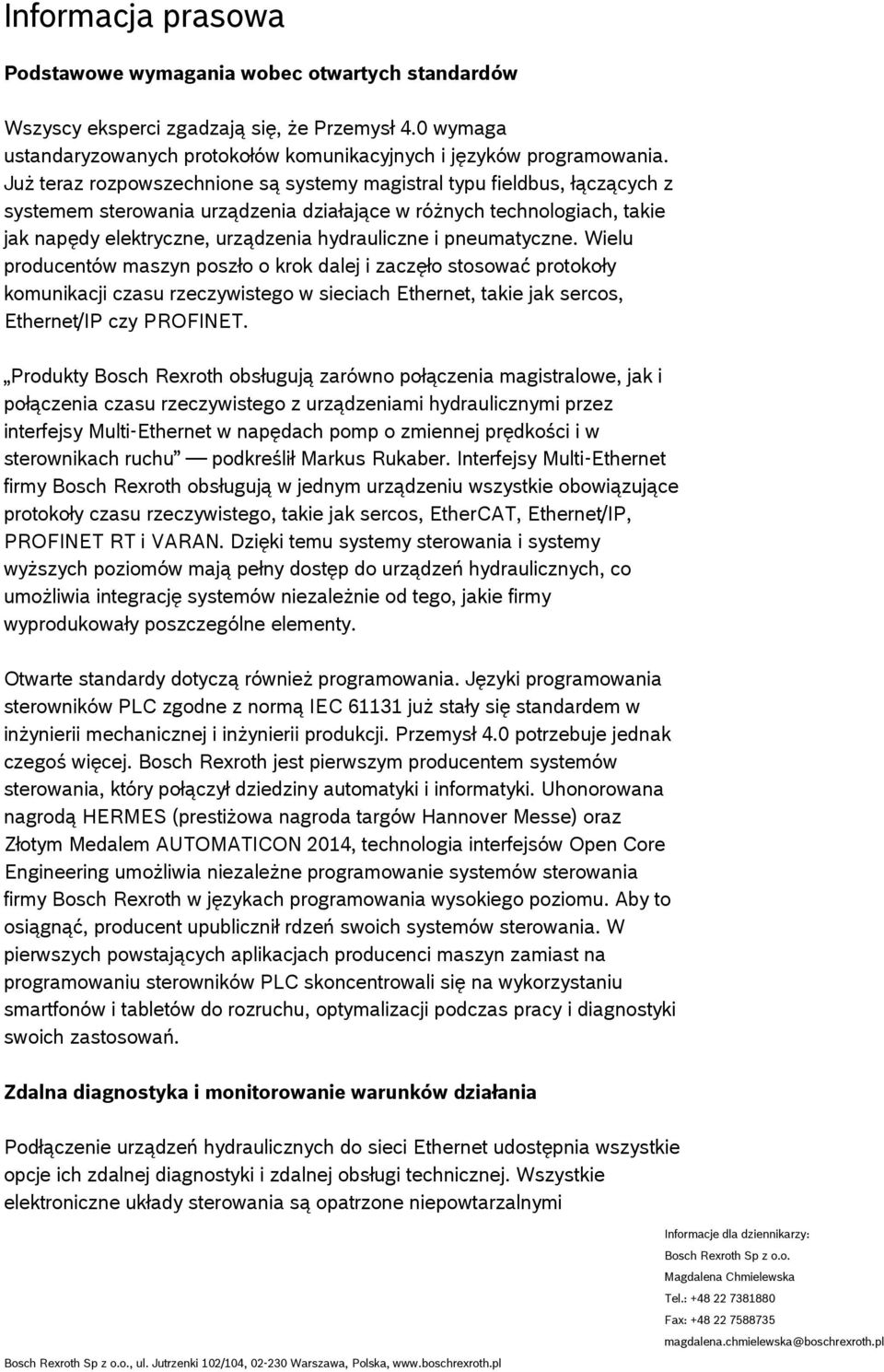 pneumatyczne. Wielu producentów maszyn poszło o krok dalej i zaczęło stosować protokoły komunikacji czasu rzeczywistego w sieciach Ethernet, takie jak sercos, Ethernet/IP czy PROFINET.