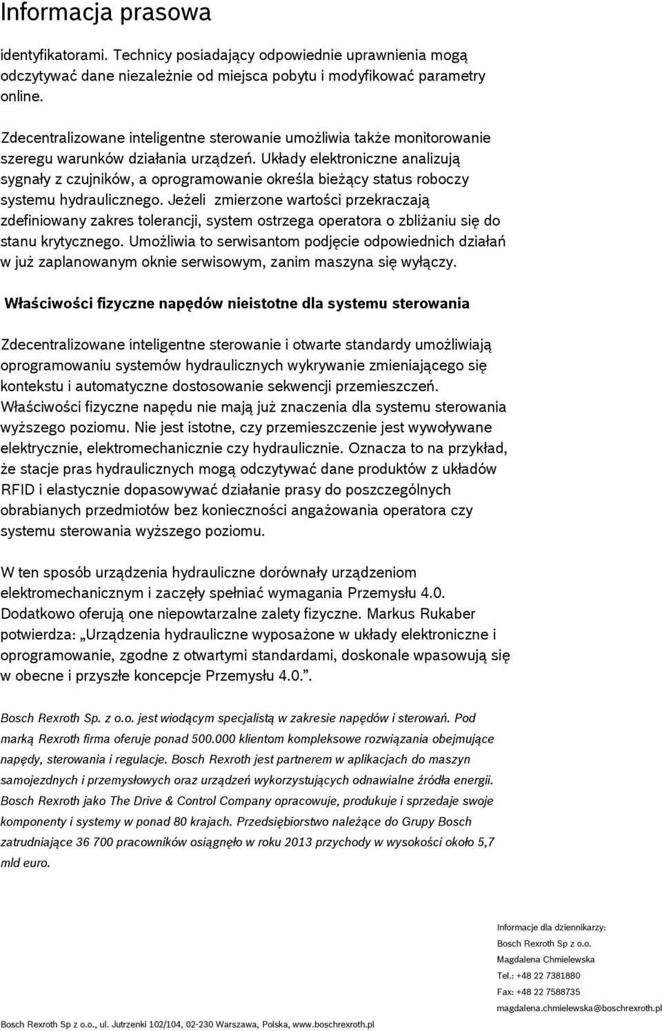 Układy elektroniczne analizują sygnały z czujników, a oprogramowanie określa bieżący status roboczy systemu hydraulicznego.