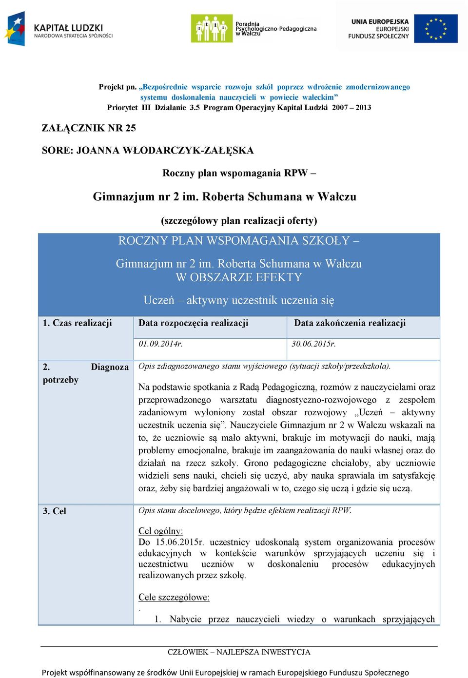 Roberta Schumana w Wałczu (szczegółowy plan realizacji oferty) ROCZNY PLAN WSPOMAGANIA SZKOŁY Gimnazjum nr 2 im. Roberta Schumana w Wałczu W OBSZARZE EFEKTY Uczeń aktywny uczestnik uczenia się 1.