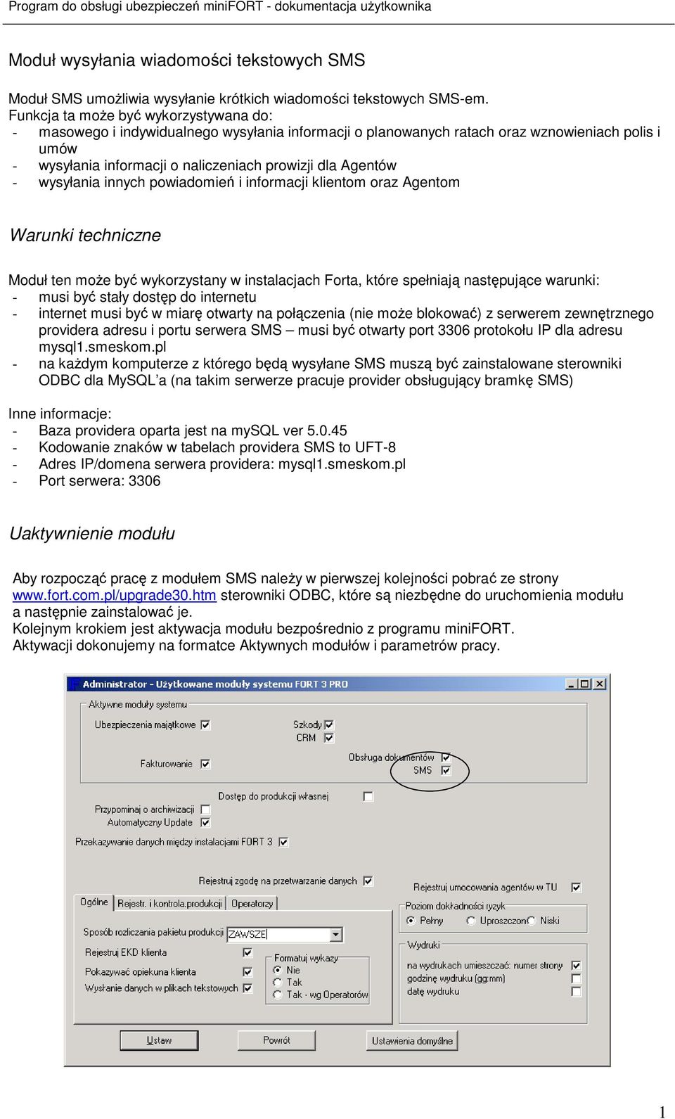 - wysyłania innych powiadomień i informacji klientom oraz Agentom Warunki techniczne Moduł ten moŝe być wykorzystany w instalacjach Forta, które spełniają następujące warunki: - musi być stały dostęp