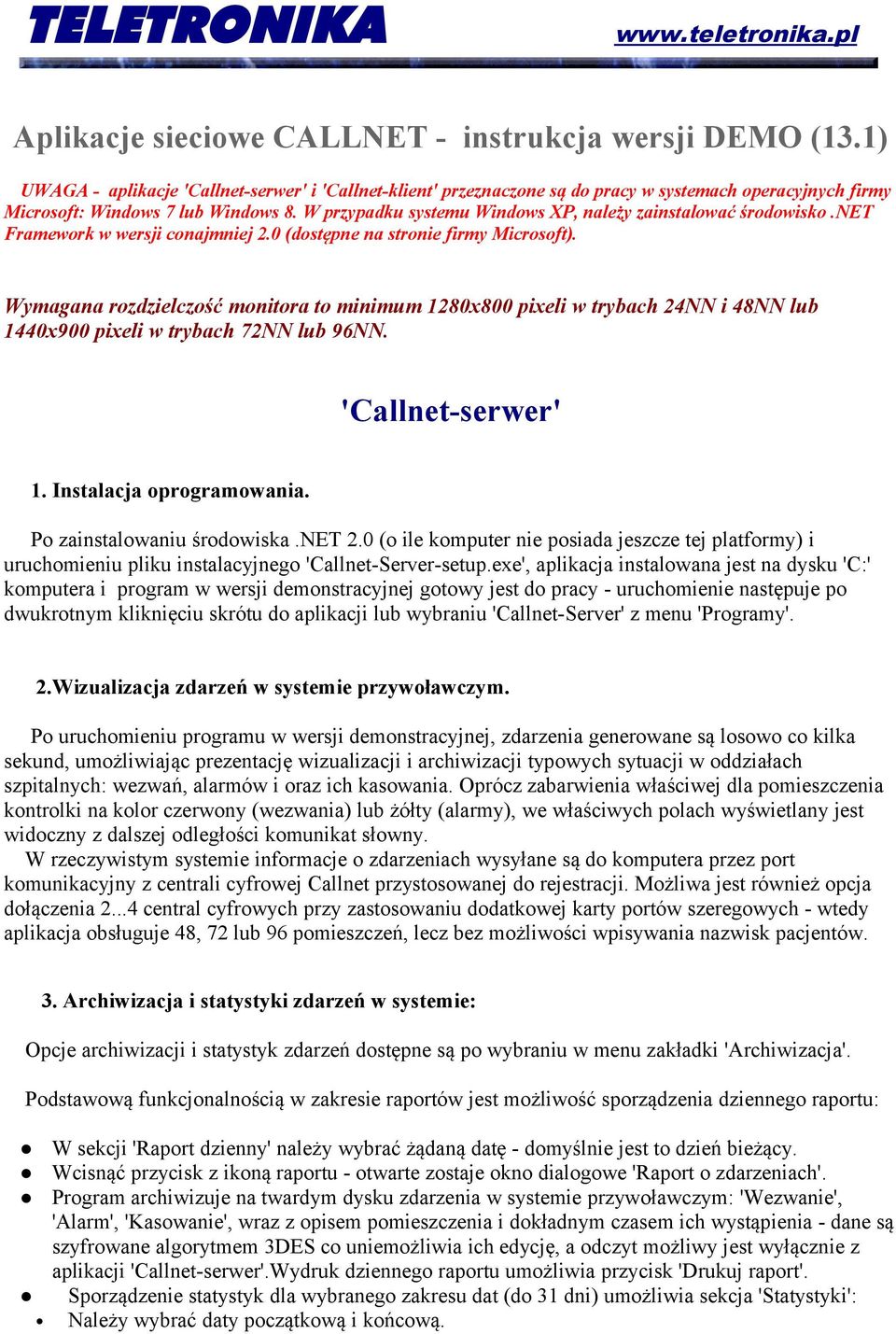 W przypadku systemu Windows XP, należy zainstalować środowisko.net Framework w wersji conajmniej 2.0 (dostępne na stronie firmy Microsoft).