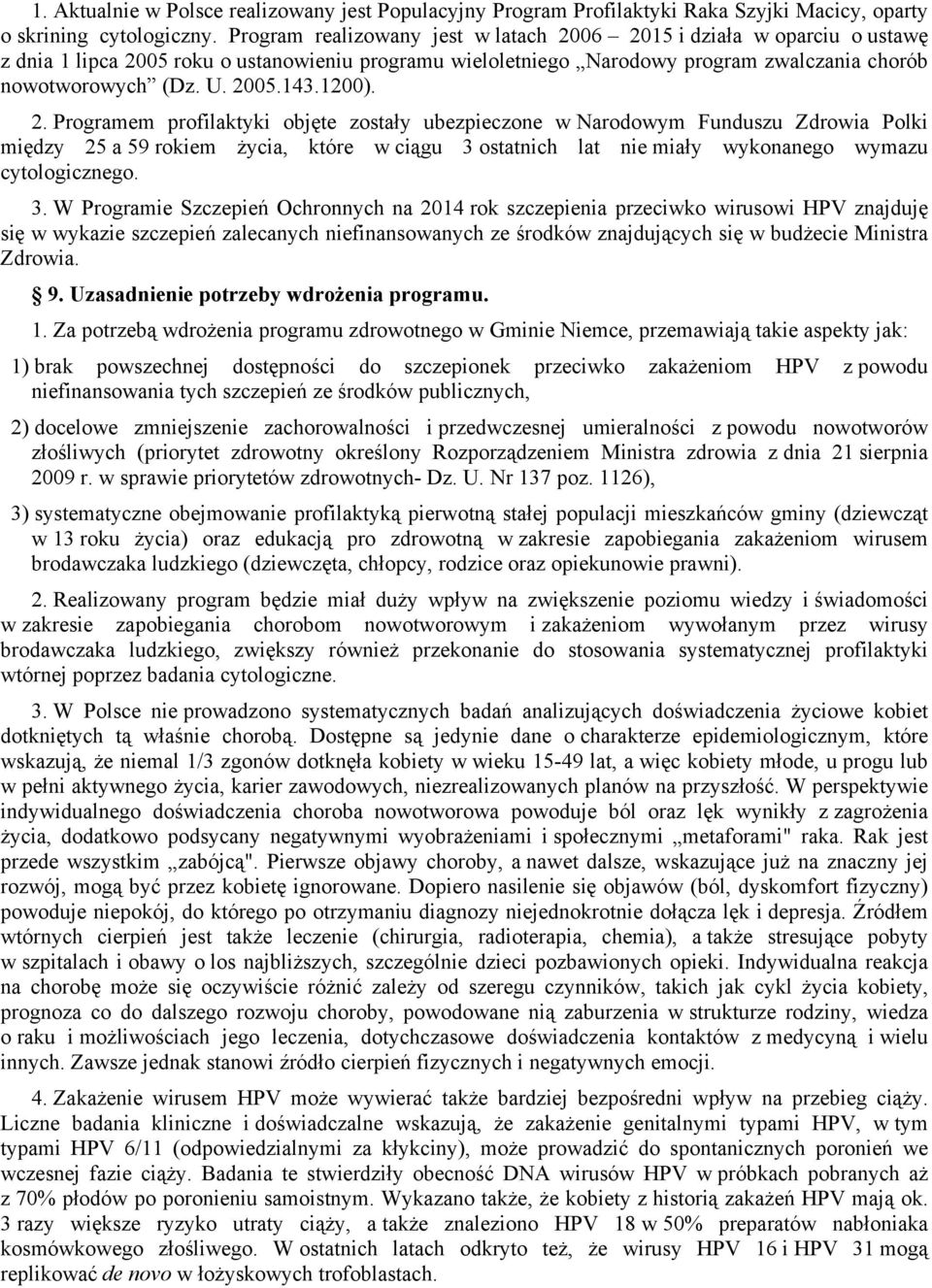 1200). 2. Programem profilaktyki objęte zostały ubezpieczone w Narodowym Funduszu Zdrowia Polki między 25 a 59 rokiem życia, które w ciągu 3 ostatnich lat nie miały wykonanego wymazu cytologicznego.