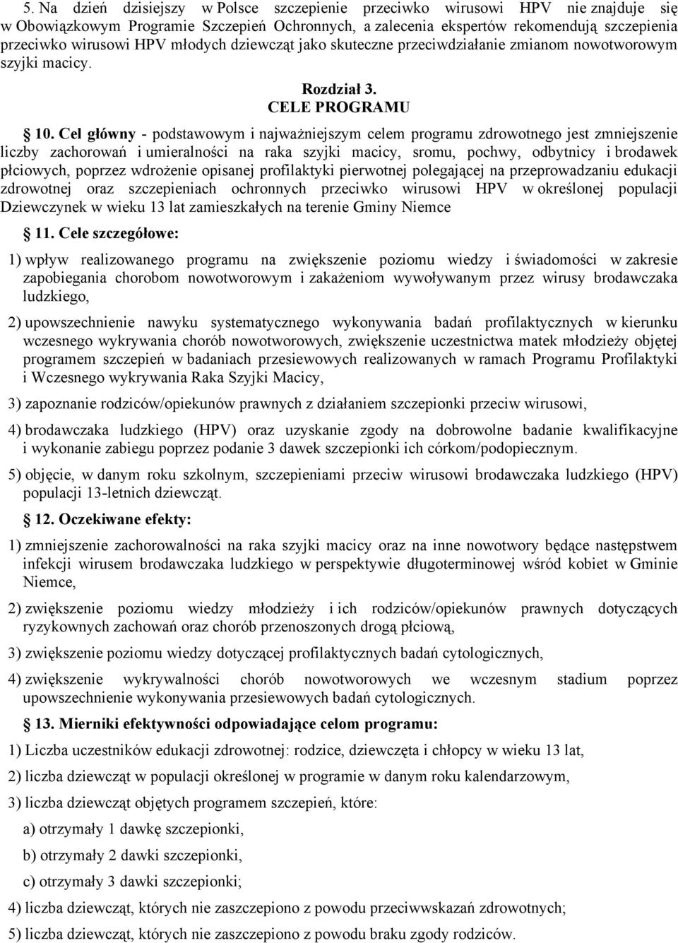 Cel główny - podstawowym i najważniejszym celem programu zdrowotnego jest zmniejszenie liczby zachorowań i umieralności na raka szyjki macicy, sromu, pochwy, odbytnicy i brodawek płciowych, poprzez