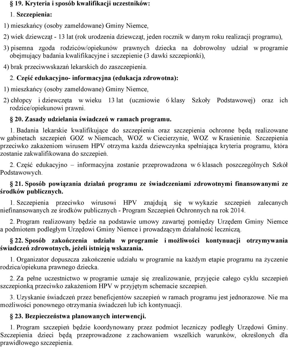 prawnych dziecka na dobrowolny udział w programie obejmujący badania kwalifikacyjne i szczepienie (3 dawki szczepionki), 4) brak przeciwwskazań lekarskich do zaszczepienia. 2.