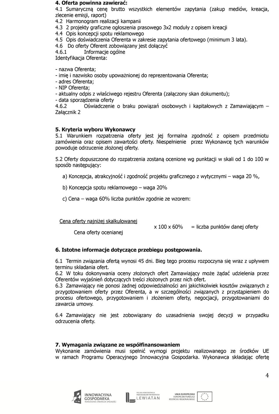 6.1 Informacje ogólne Identyfikacja Oferenta: - nazwa Oferenta; - imię i nazwisko osoby upoważnionej do reprezentowania Oferenta; - adres Oferenta; - NIP Oferenta; - aktualny odpis z właściwego