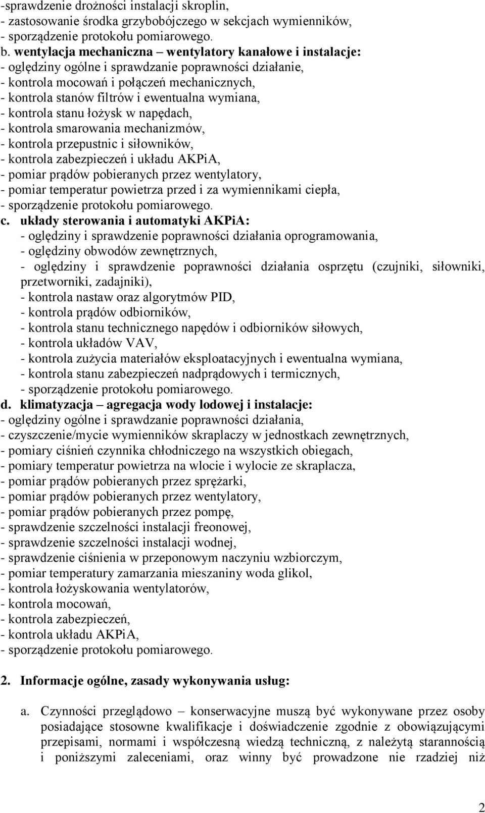 wymiana, - kontrola stanu łożysk w napędach, - kontrola smarowania mechanizmów, - kontrola przepustnic i siłowników, - kontrola zabezpieczeń i układu AKPiA, - pomiar prądów pobieranych przez