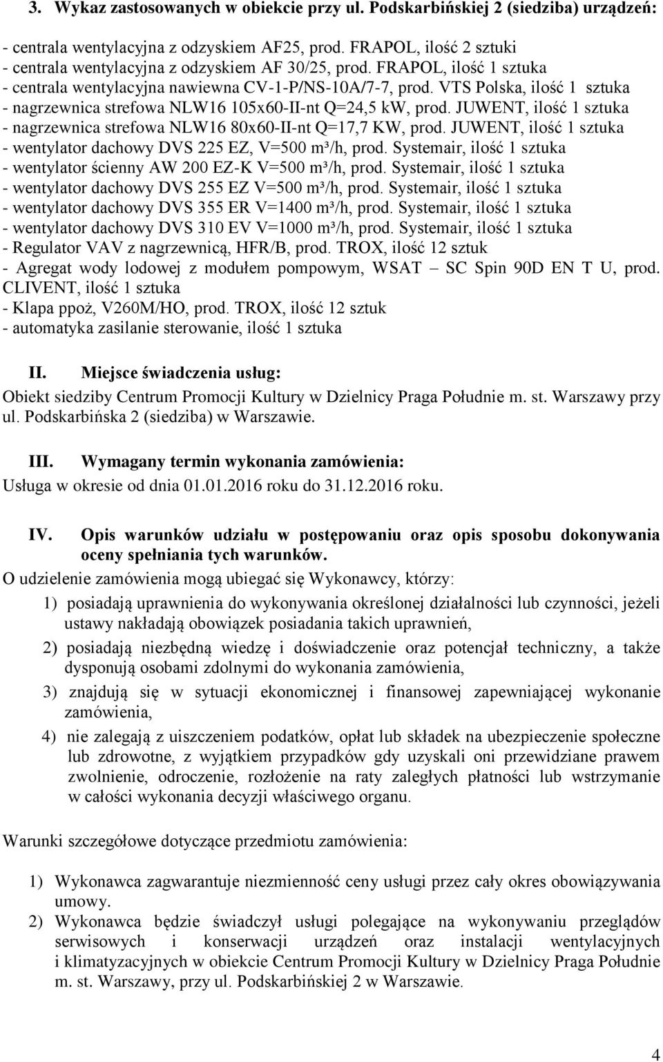 VTS Polska, ilość 1 sztuka - nagrzewnica strefowa NLW16 105x60-II-nt Q=24,5 kw, prod. JUWENT, ilość 1 sztuka - nagrzewnica strefowa NLW16 80x60-II-nt Q=17,7 KW, prod.