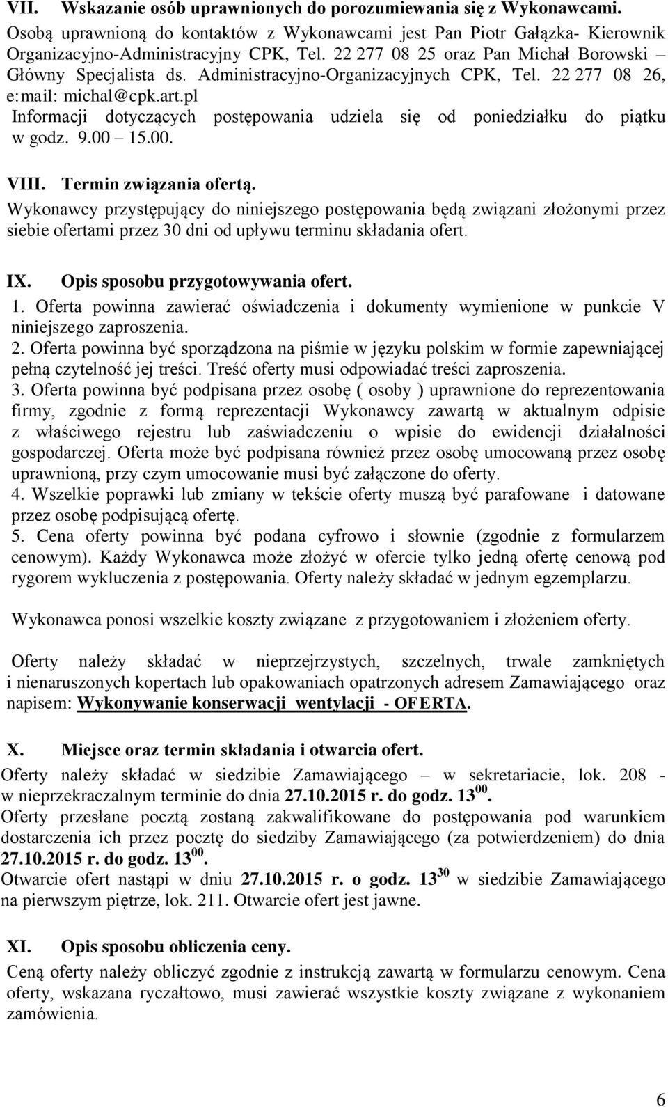 pl Informacji dotyczących postępowania udziela się od poniedziałku do piątku w godz. 9.00 15.00. VIII. Termin związania ofertą.