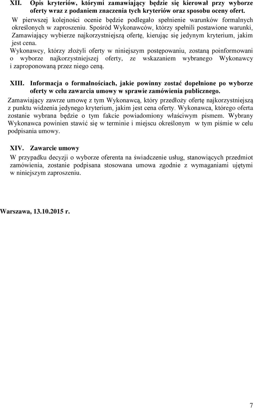 Spośród Wykonawców, którzy spełnili postawione warunki, Zamawiający wybierze najkorzystniejszą ofertę, kierując się jedynym kryterium, jakim jest cena.