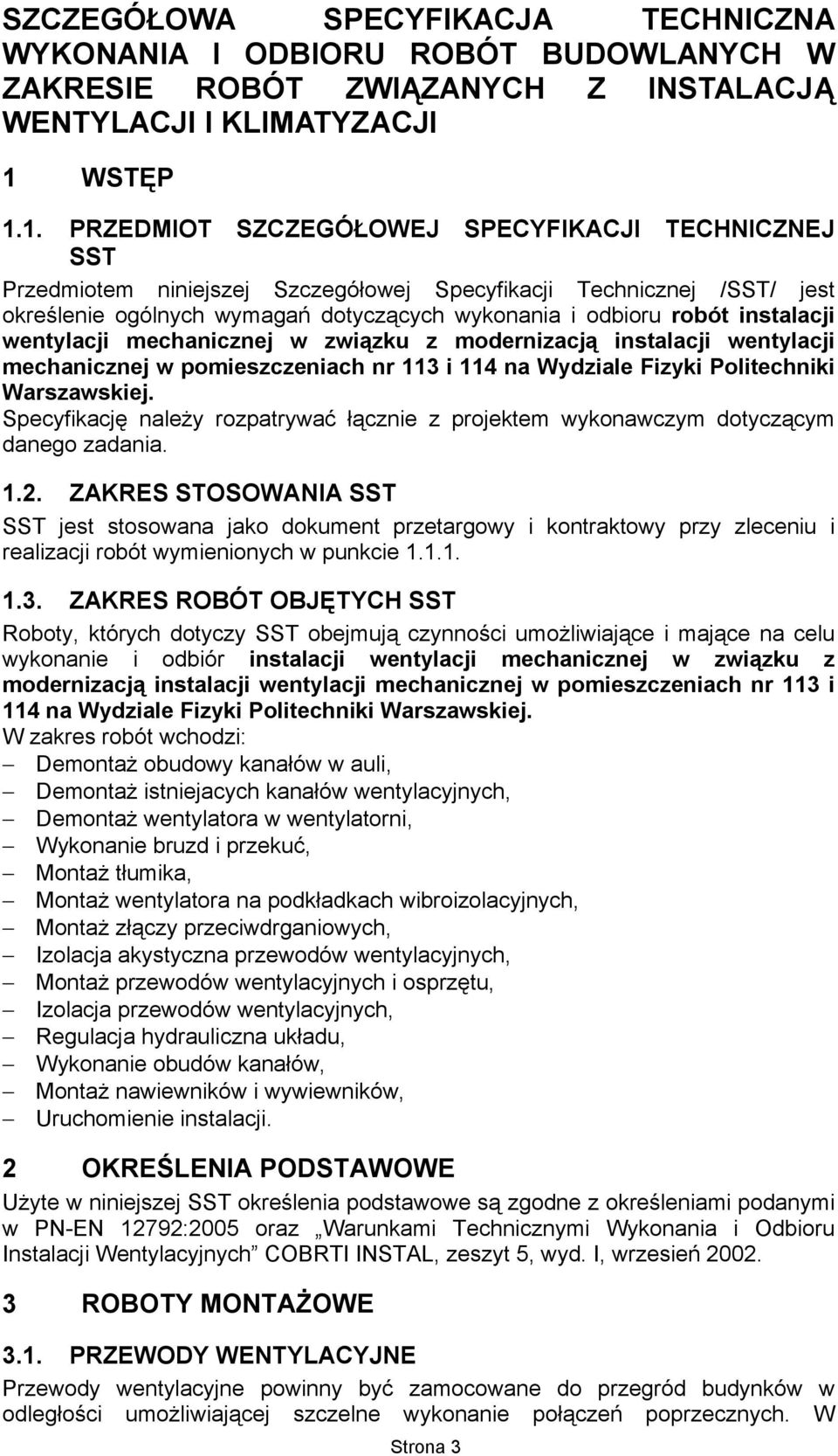 1. PRZEDMIOT SZCZEGÓŁOWEJ SPECYFIKACJI TECHNICZNEJ SST Przedmiotem niniejszej Szczegółowej Specyfikacji Technicznej /SST/ jest określenie ogólnych wymagań dotyczących wykonania i odbioru robót