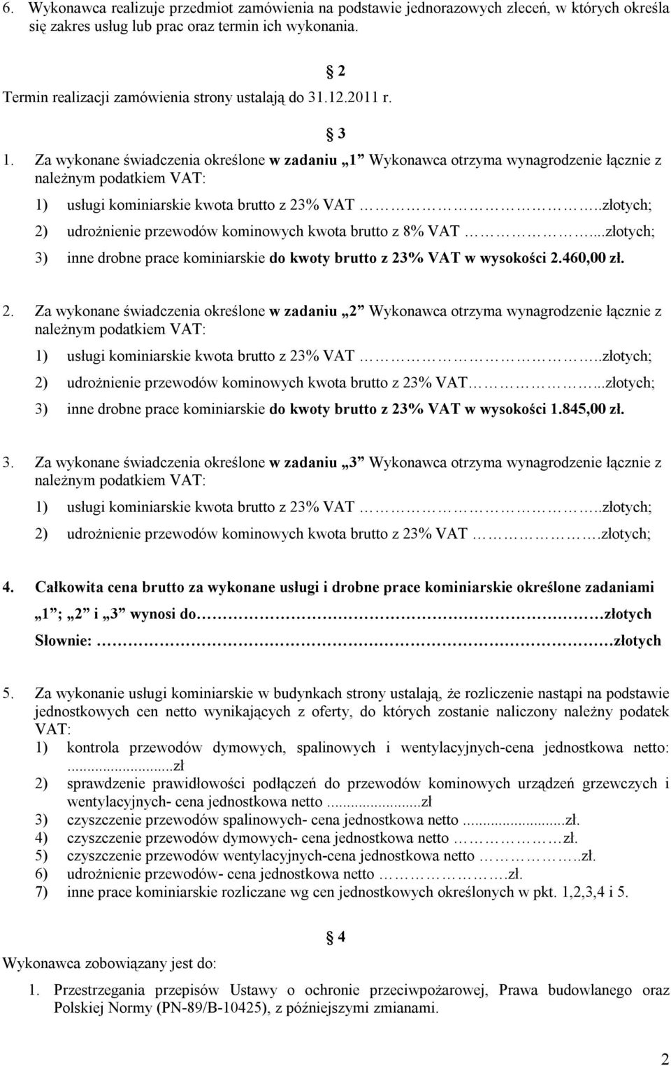 Za wykonane świadczenia określone w zadaniu 1 Wykonawca otrzyma wynagrodzenie łącznie z 2) udrożnienie przewodów kominowych kwota brutto z 8% VAT.