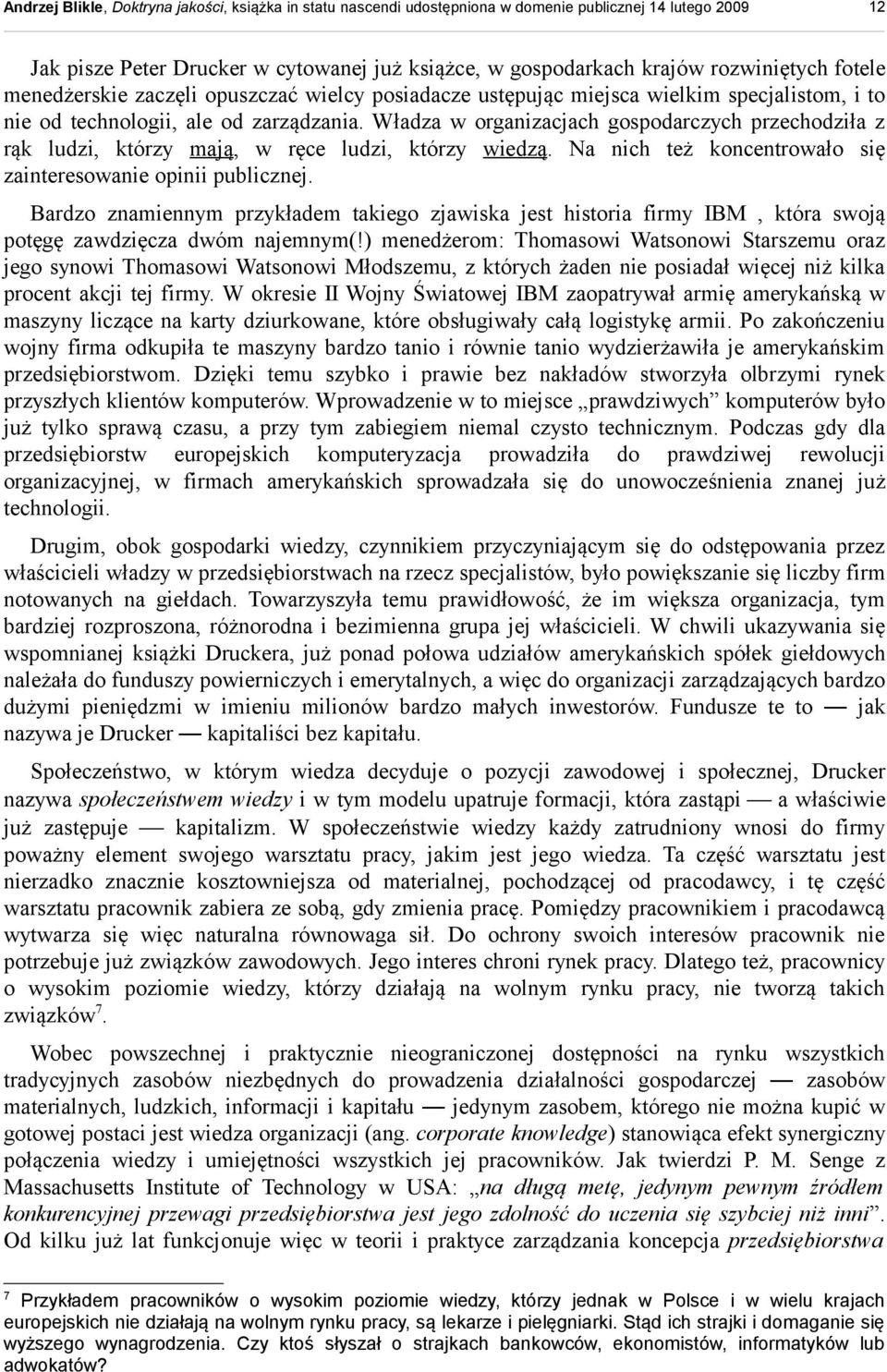 Na nich też koncentrowało się zainteresowanie opinii publicznej. Bardzo znamiennym przykładem takiego zjawiska jest historia firmy IBM, która swoją potęgę zawdzięcza dwóm najemnym(!