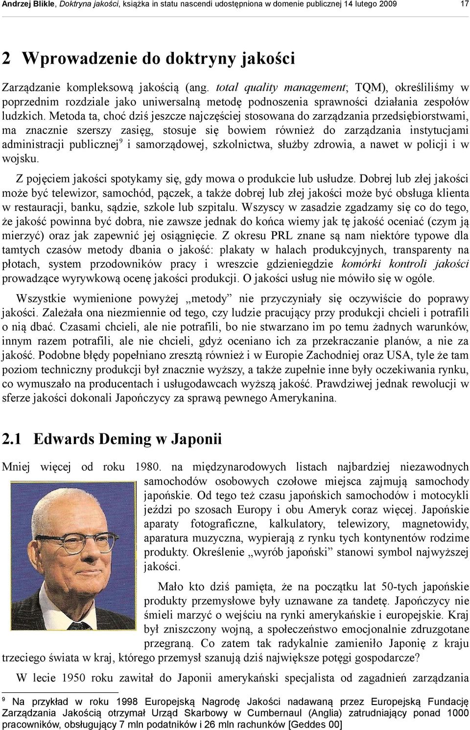 Metoda ta, choć dziś jeszcze najczęściej stosowana do zarządzania przedsiębiorstwami, ma znacznie szerszy zasięg, stosuje się bowiem również do zarządzania instytucjami administracji publicznej 9 i