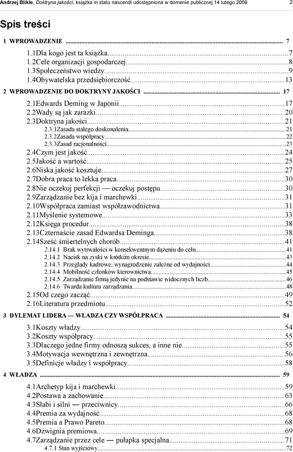3.3Zasad racjonalności...23 2.4Czym jest jakość...24 2.5Jakość a wartość...25 2.6Niska jakość kosztuje...27 2.7Dobra praca to lekka praca...30 2.8Nie oczekuj perfekcji oczekuj postępu...30 2.9Zarządzanie bez kija i marchewki.