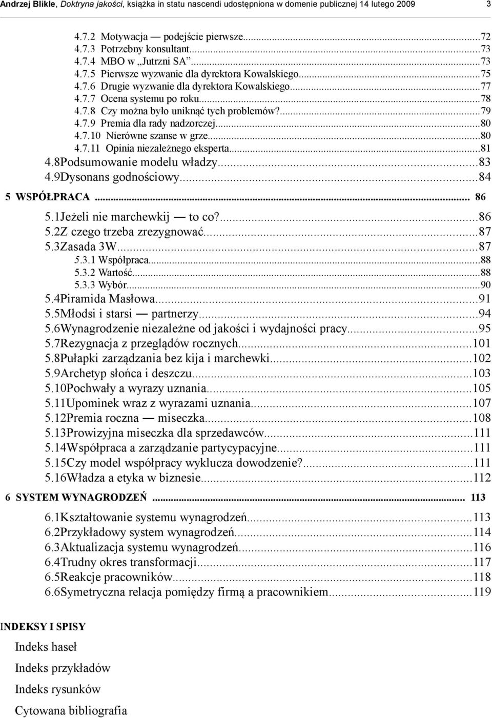 ..81 4.8Podsumowanie modelu władzy...83 4.9Dysonans godnościowy...84 5 WSPÓŁPRACA... 86 5.1Jeżeli nie marchewkij to co?...86 5.2Z czego trzeba zrezygnować...87 5.3Zasada 3W...87 5.3.1 Współpraca...88 5.