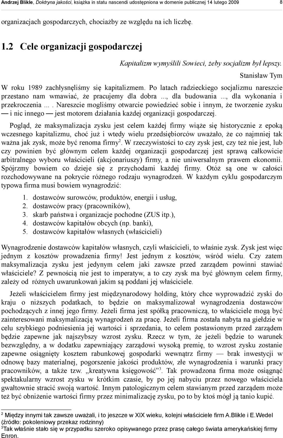 ... Nareszcie mogliśmy otwarcie powiedzieć sobie i innym, że tworzenie zysku i nic innego jest motorem działania każdej organizacji gospodarczej.