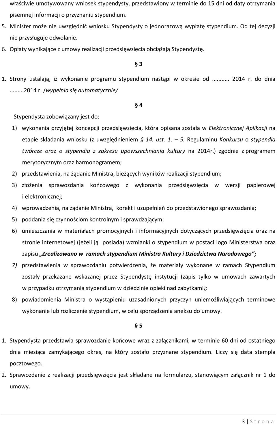 Opłaty wynikające z umowy realizacji przedsięwzięcia obciążają Stypendystę. 3 1. Strony ustalają, iż wykonanie programu stypendium nastąpi w okresie od... 2014 r.