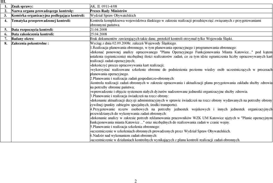 2008 6. Data zakończenia kontroli: 25.04.2008 7. Badany okres: Brak dokumentów zawierających takie dane, protokół kontroli otrzymał tylko Wojewoda Śląski. 8. Zalecenia pokontrolne : Wyciąg z dnia 02.