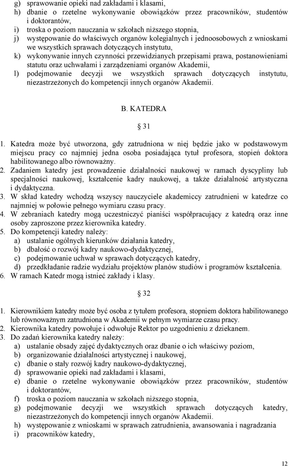 postanowieniami statutu oraz uchwałami i zarządzeniami organów Akademii, l) podejmowanie decyzji we wszystkich sprawach dotyczących instytutu, niezastrzeżonych do kompetencji innych organów Akademii.