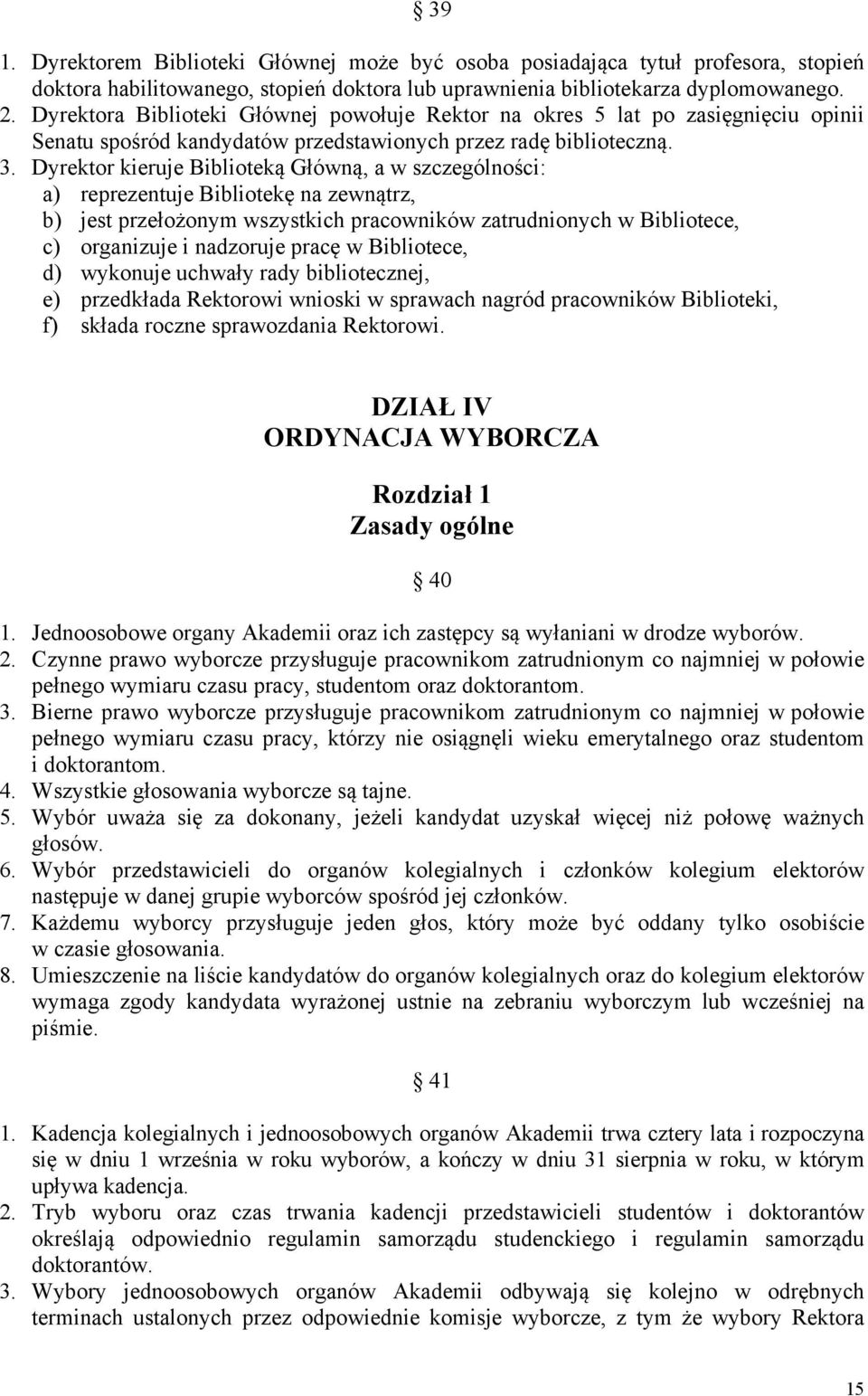 Dyrektor kieruje Biblioteką Główną, a w szczególności: a) reprezentuje Bibliotekę na zewnątrz, b) jest przełożonym wszystkich pracowników zatrudnionych w Bibliotece, c) organizuje i nadzoruje pracę w