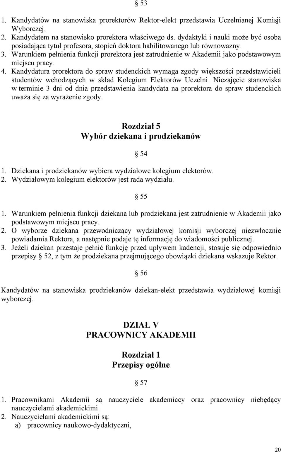 Warunkiem pełnienia funkcji prorektora jest zatrudnienie w Akademii jako podstawowym miejscu pracy. 4.