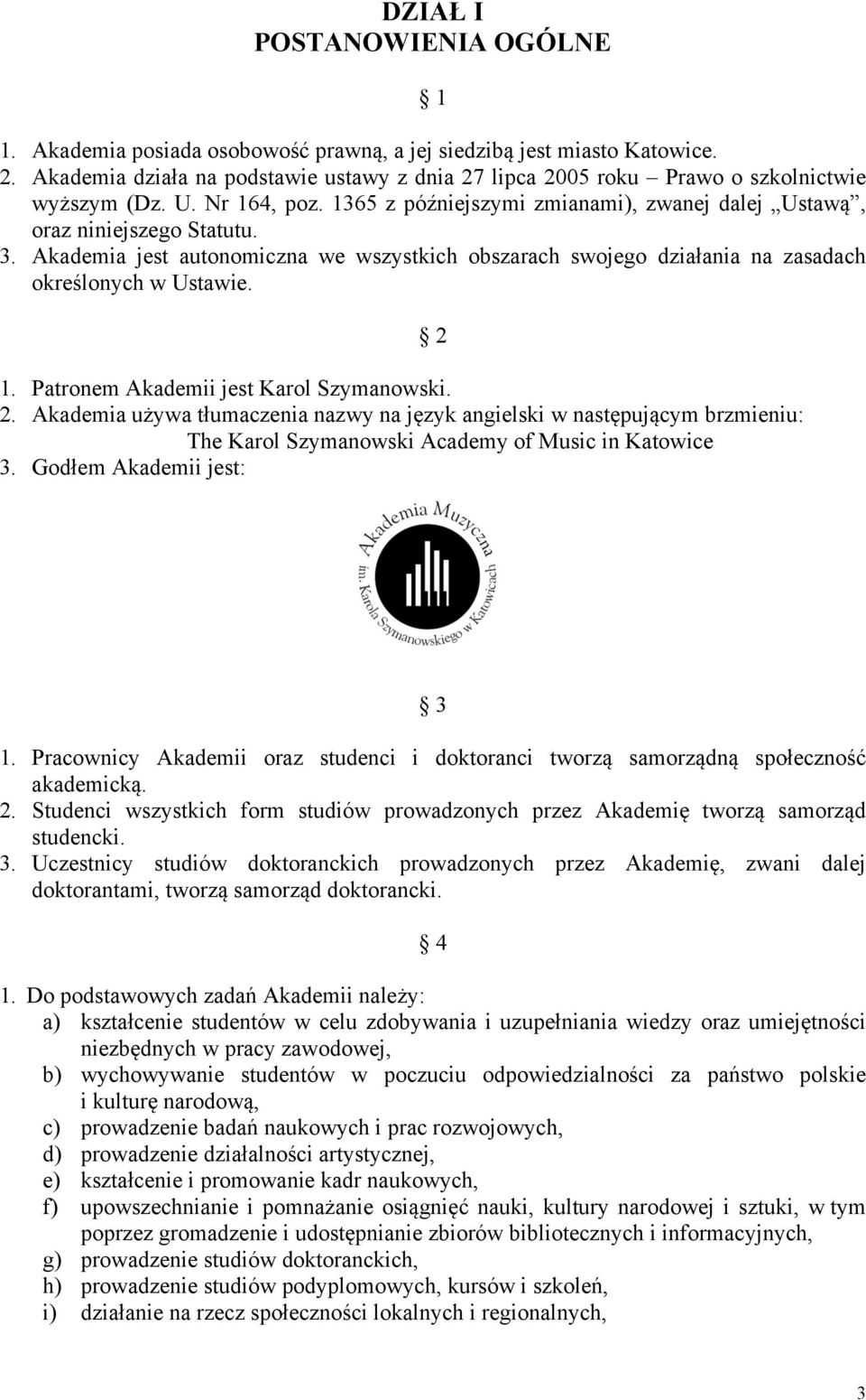 Akademia jest autonomiczna we wszystkich obszarach swojego działania na zasadach określonych w Ustawie. 1. Patronem Akademii jest Karol Szymanowski. 2.