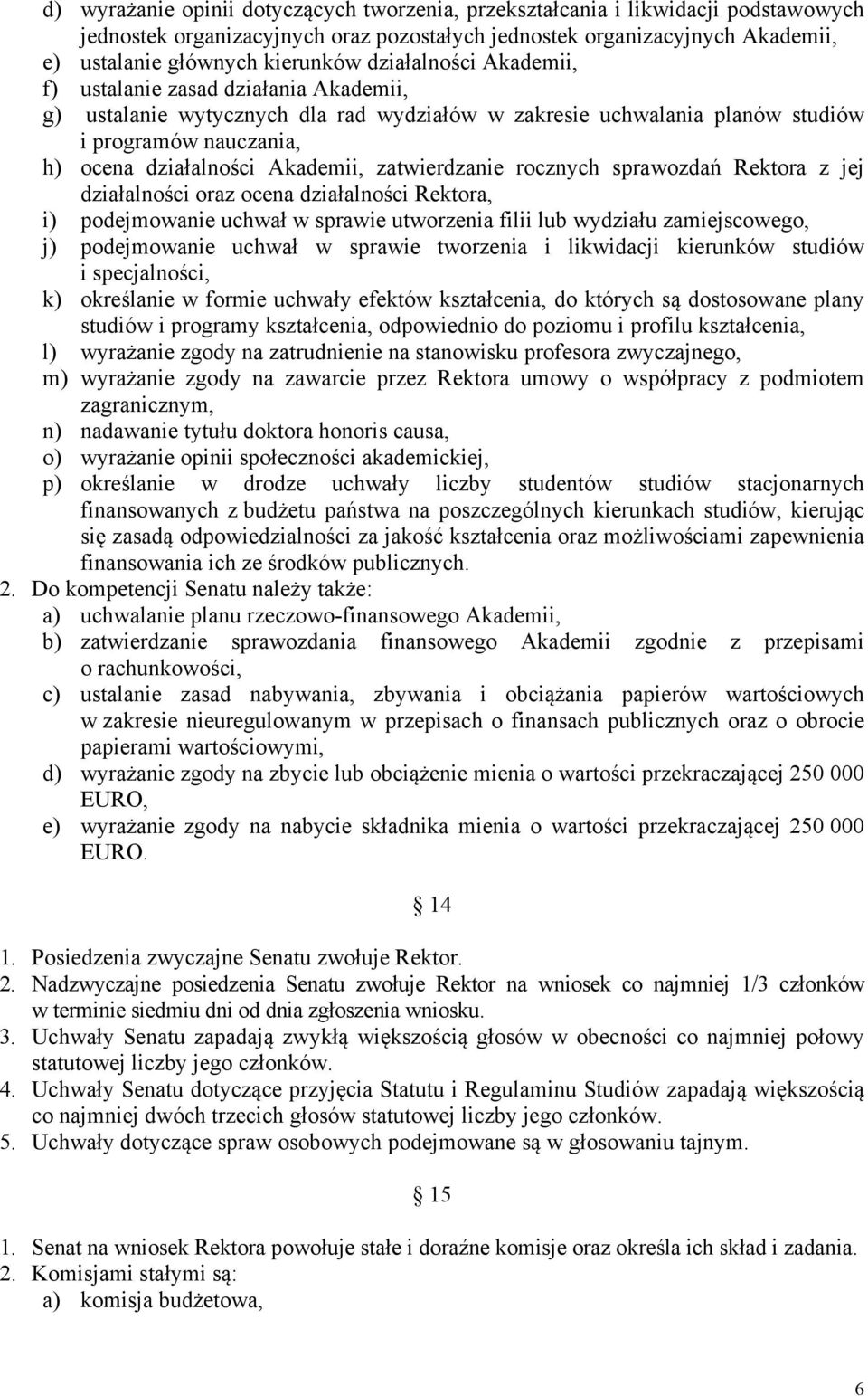 zatwierdzanie rocznych sprawozdań Rektora z jej działalności oraz ocena działalności Rektora, i) podejmowanie uchwał w sprawie utworzenia filii lub wydziału zamiejscowego, j) podejmowanie uchwał w