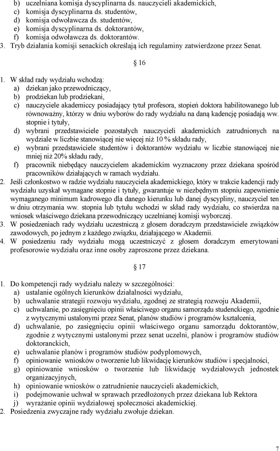 W skład rady wydziału wchodzą: a) dziekan jako przewodniczący, b) prodziekan lub prodziekani, c) nauczyciele akademiccy posiadający tytuł profesora, stopień doktora habilitowanego lub równoważny,