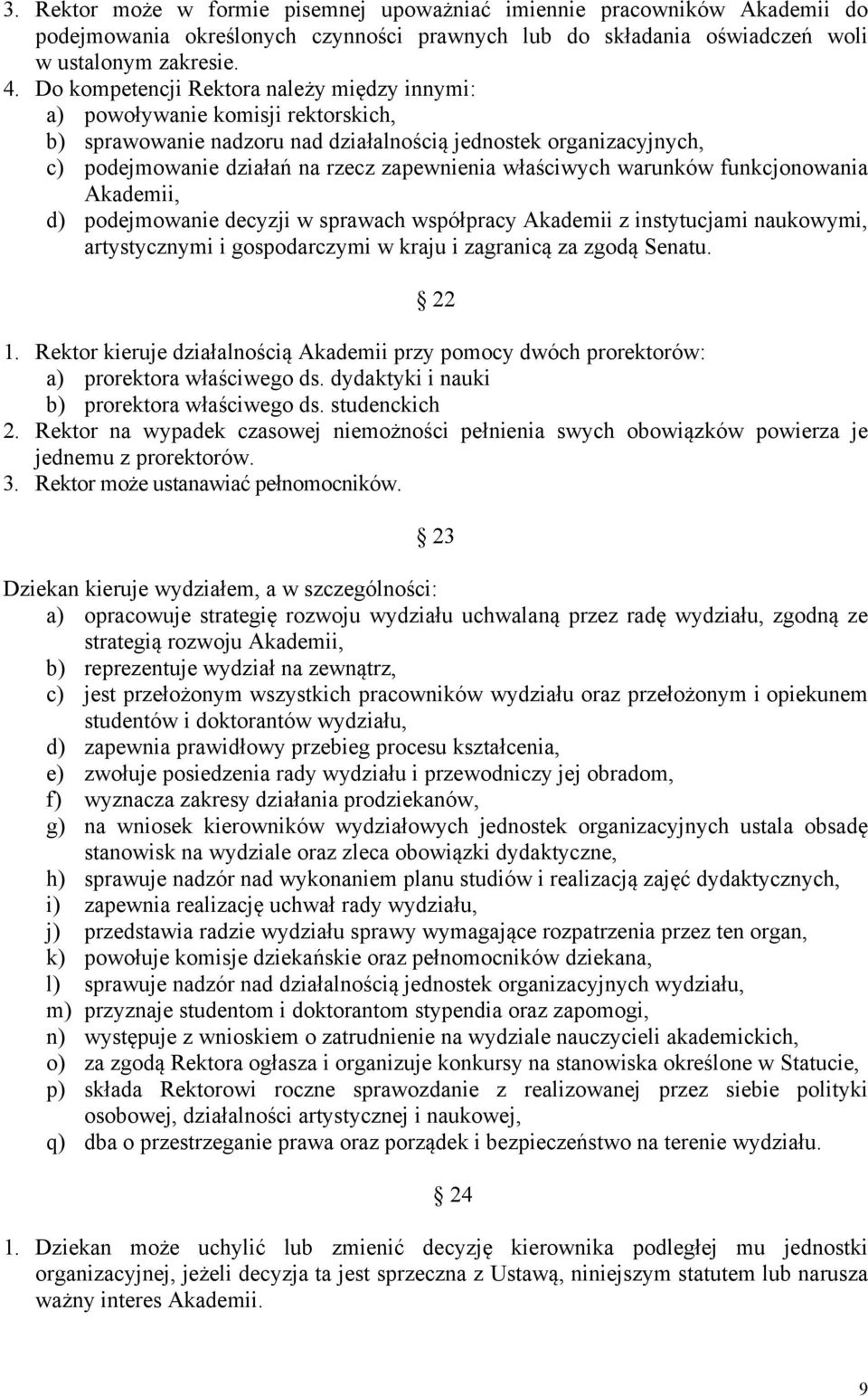 właściwych warunków funkcjonowania Akademii, d) podejmowanie decyzji w sprawach współpracy Akademii z instytucjami naukowymi, artystycznymi i gospodarczymi w kraju i zagranicą za zgodą Senatu. 22 1.