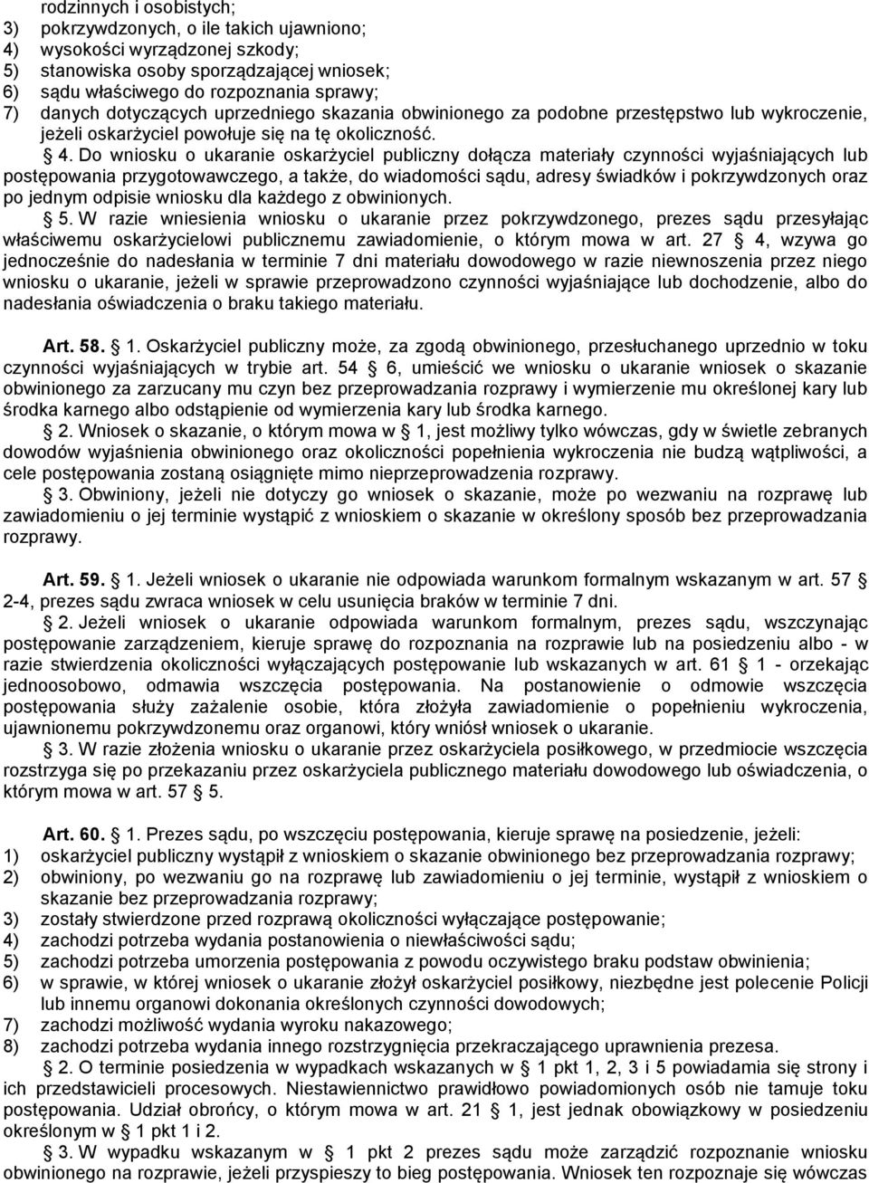 Do wniosku o ukaranie oskarżyciel publiczny dołącza materiały czynności wyjaśniających lub postępowania przygotowawczego, a także, do wiadomości sądu, adresy świadków i pokrzywdzonych oraz po jednym