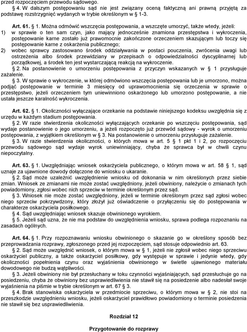 Można odmówić wszczęcia postępowania, a wszczęte umorzyć, także wtedy, jeżeli: 1) w sprawie o ten sam czyn, jako mający jednocześnie znamiona przestępstwa i wykroczenia, postępowanie karne zostało