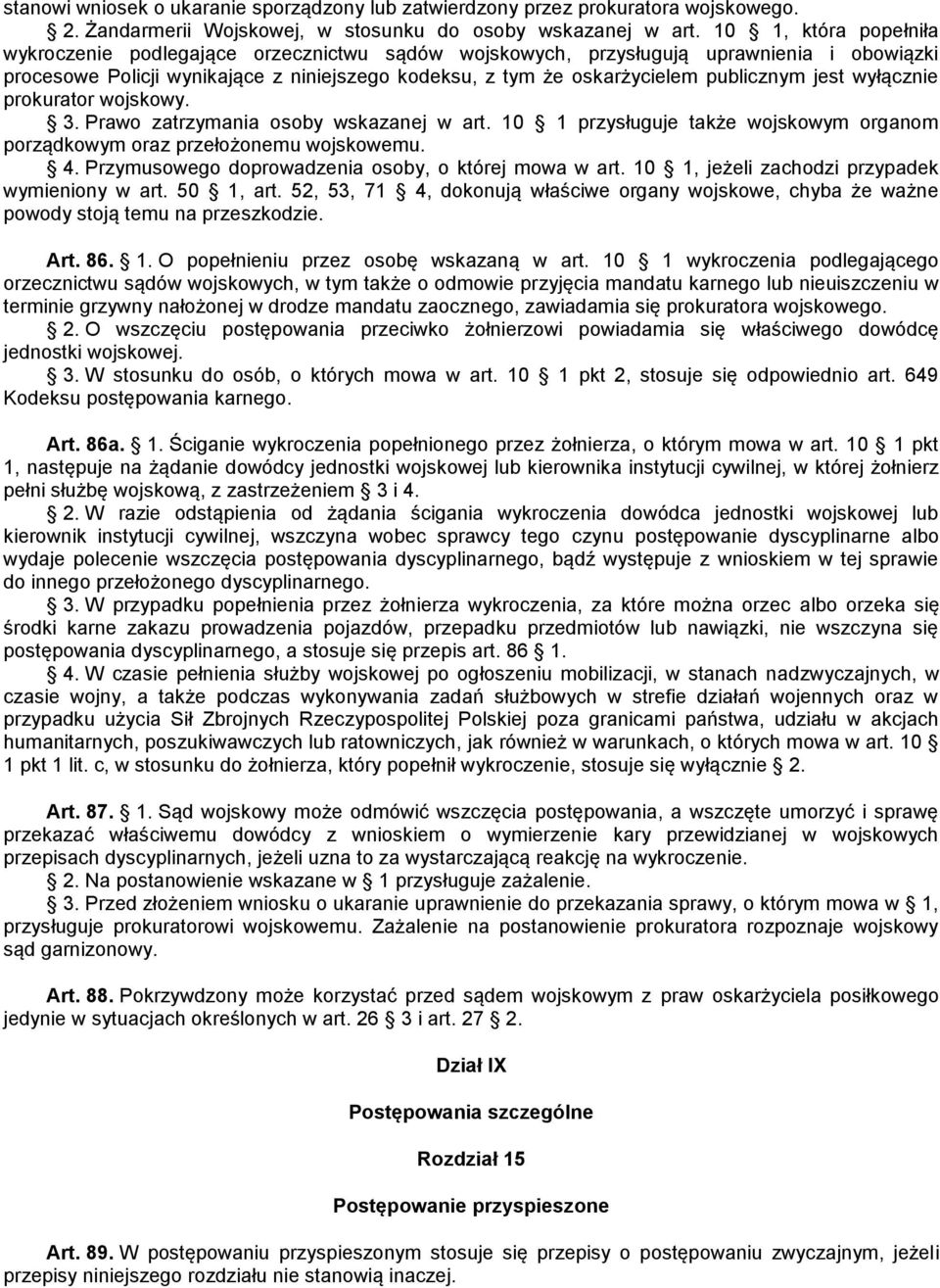 jest wyłącznie prokurator wojskowy. 3. Prawo zatrzymania osoby wskazanej w art. 10 1 przysługuje także wojskowym organom porządkowym oraz przełożonemu wojskowemu. 4.