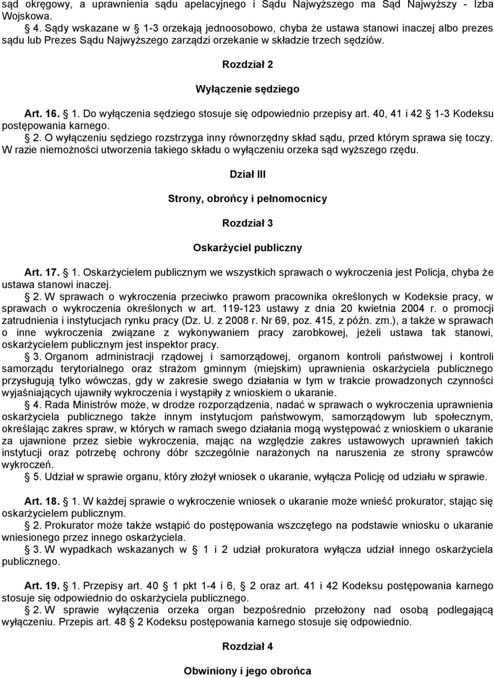 Rozdział 2 Wyłączenie sędziego Art. 16. 1. Do wyłączenia sędziego stosuje się odpowiednio przepisy art. 40, 41 i 42 1-3 Kodeksu postępowania karnego. 2. O wyłączeniu sędziego rozstrzyga inny równorzędny skład sądu, przed którym sprawa się toczy.