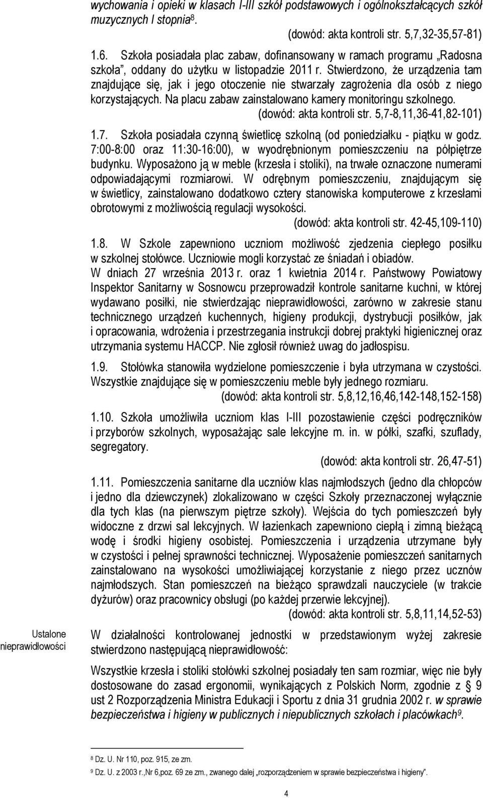 Stwierdzono, że urządzenia tam znajdujące się, jak i jego otoczenie nie stwarzały zagrożenia dla osób z niego korzystających. Na placu zabaw zainstalowano kamery monitoringu szkolnego.