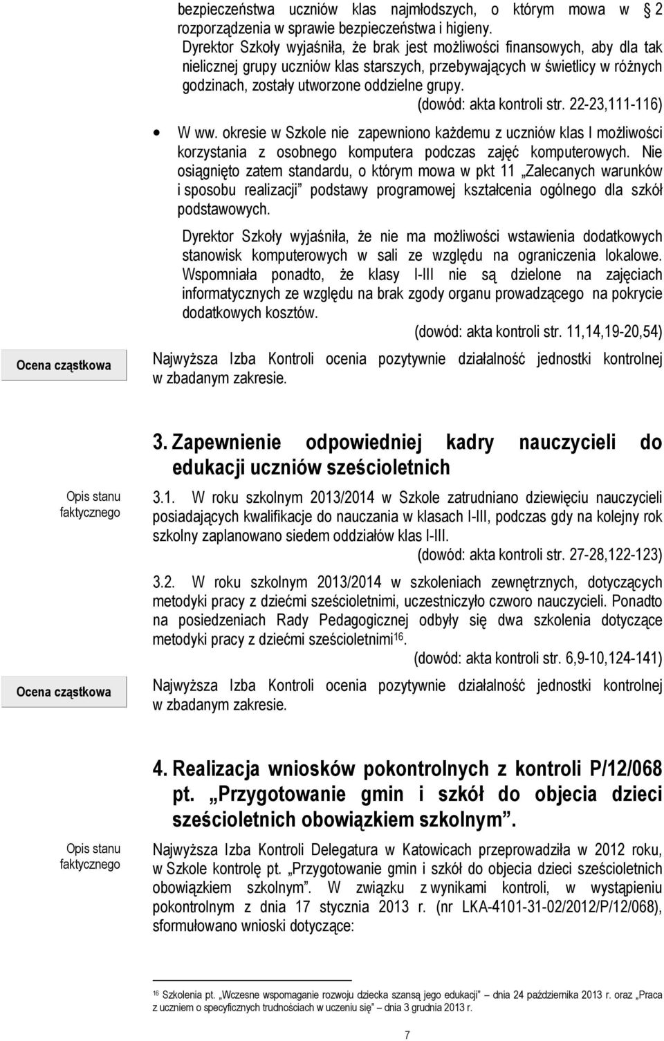 (dowód: akta kontroli str. 22-23,111-116) W ww. okresie w Szkole nie zapewniono każdemu z uczniów klas I możliwości korzystania z osobnego komputera podczas zajęć komputerowych.