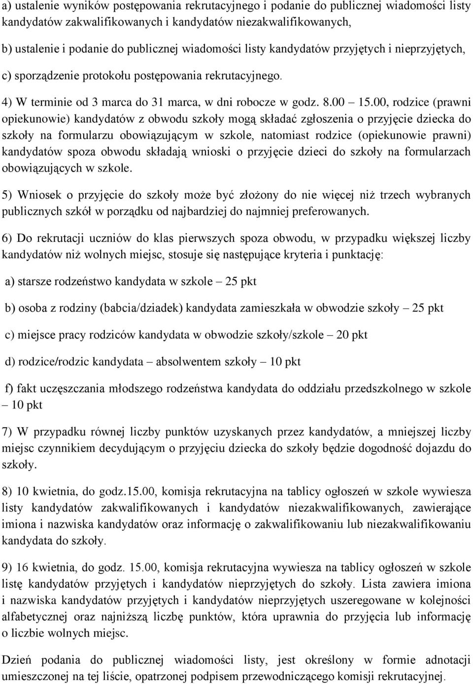 00, rodzice (prawni opiekunowie) kandydatów z obwodu szkoły mogą składać zgłoszenia o przyjęcie dziecka do szkoły na formularzu obowiązującym w szkole, natomiast rodzice (opiekunowie prawni)
