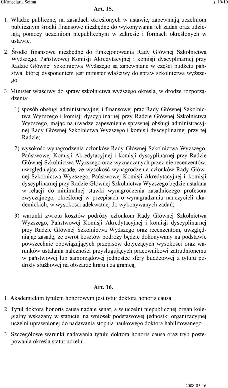 . 1. Władze publiczne, na zasadach określonych w ustawie, zapewniają uczelniom publicznym środki finansowe niezbędne do wykonywania ich zadań oraz udzielają pomocy uczelniom niepublicznym w zakresie