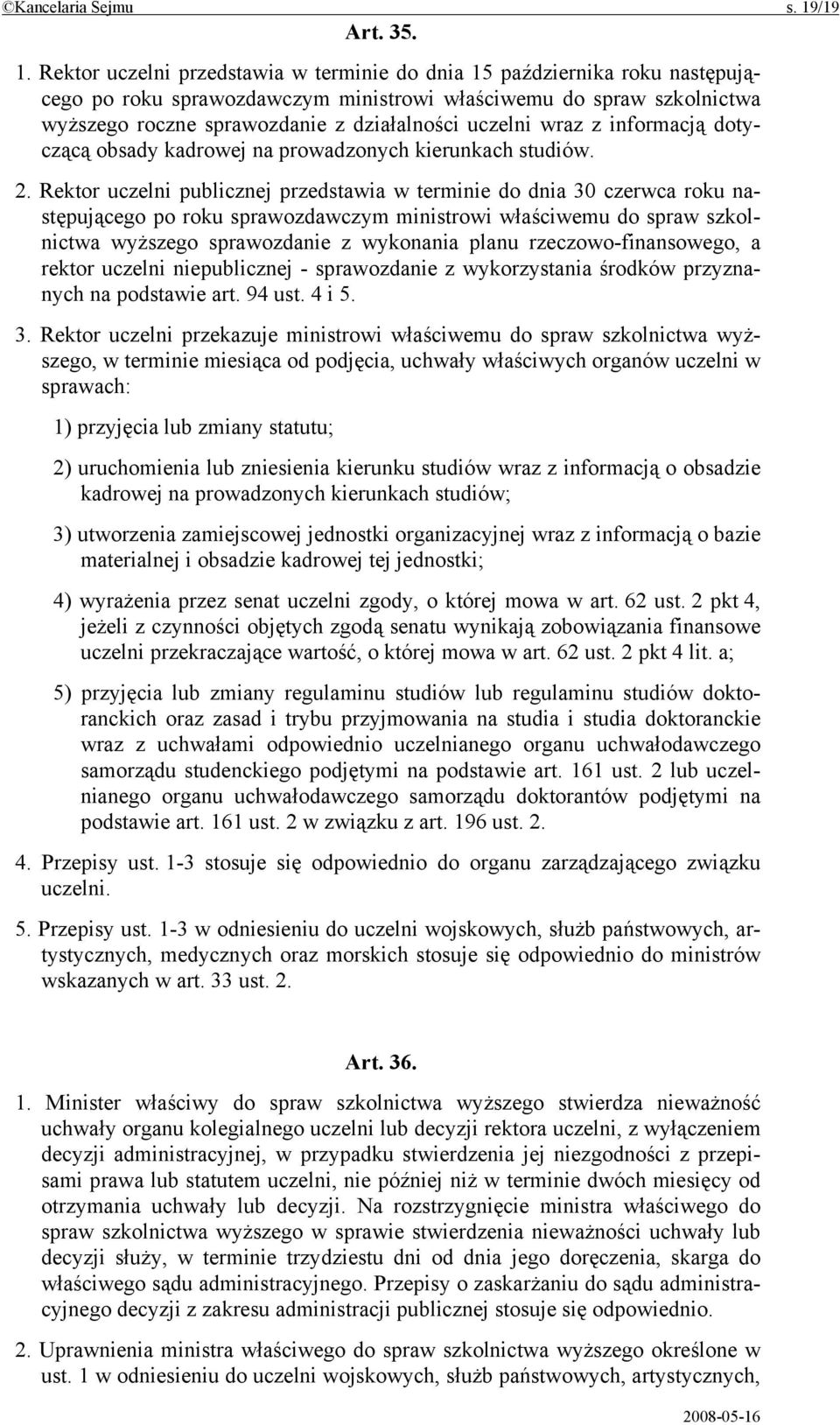 Rektor uczelni przedstawia w terminie do dnia 15 października roku następującego po roku sprawozdawczym ministrowi właściwemu do spraw szkolnictwa wyższego roczne sprawozdanie z działalności uczelni