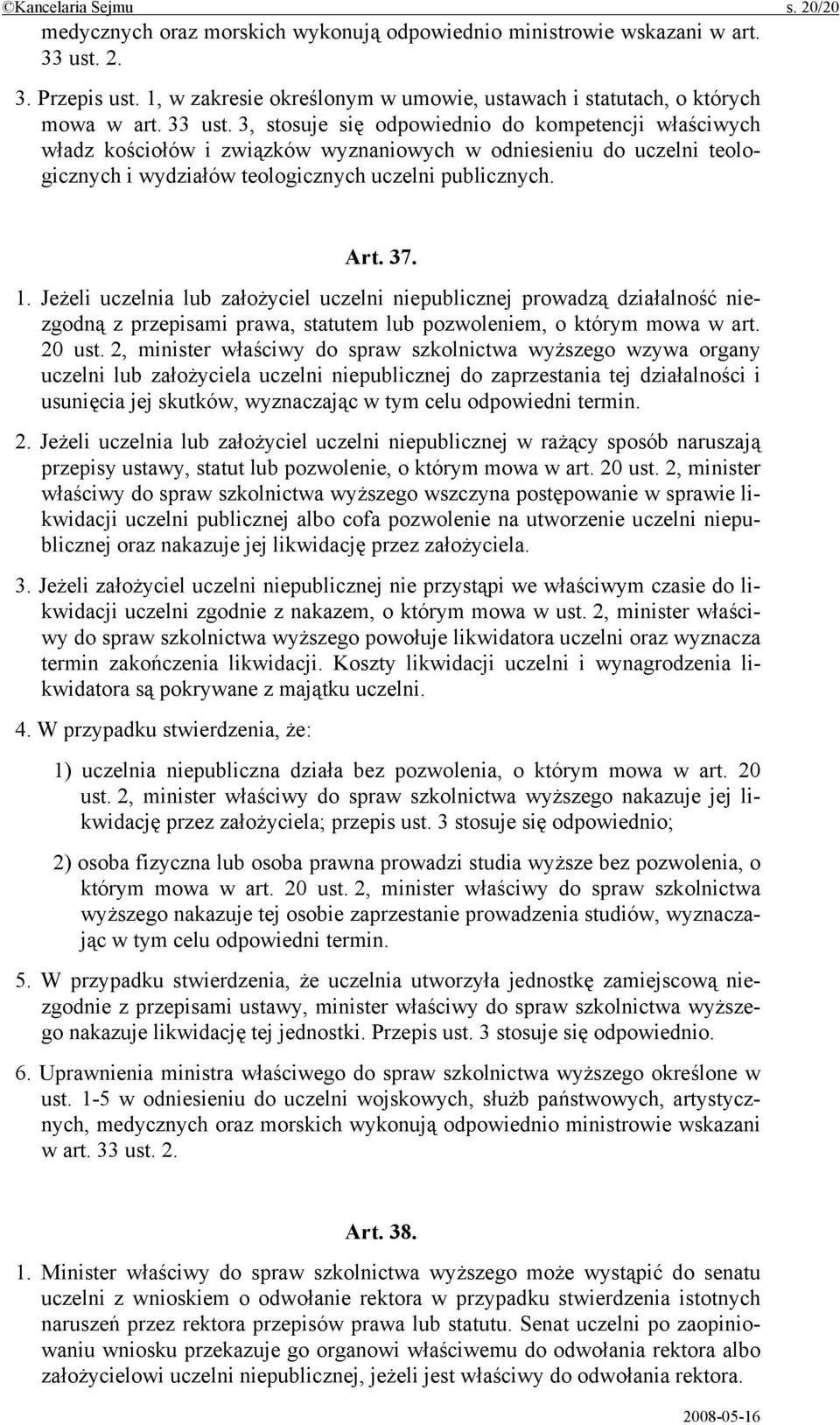 3, stosuje się odpowiednio do kompetencji właściwych władz kościołów i związków wyznaniowych w odniesieniu do uczelni teologicznych i wydziałów teologicznych uczelni publicznych. Art. 37. 1.