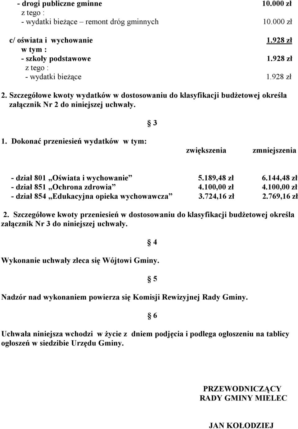 Dokonać przeniesień wydatków zwiększenia zmniejszenia - dział 801 Oświata i wychowanie 5.189,48 zł 6.144,48 zł - dział 851 Ochrona zdrowia 4.100,00 zł 4.