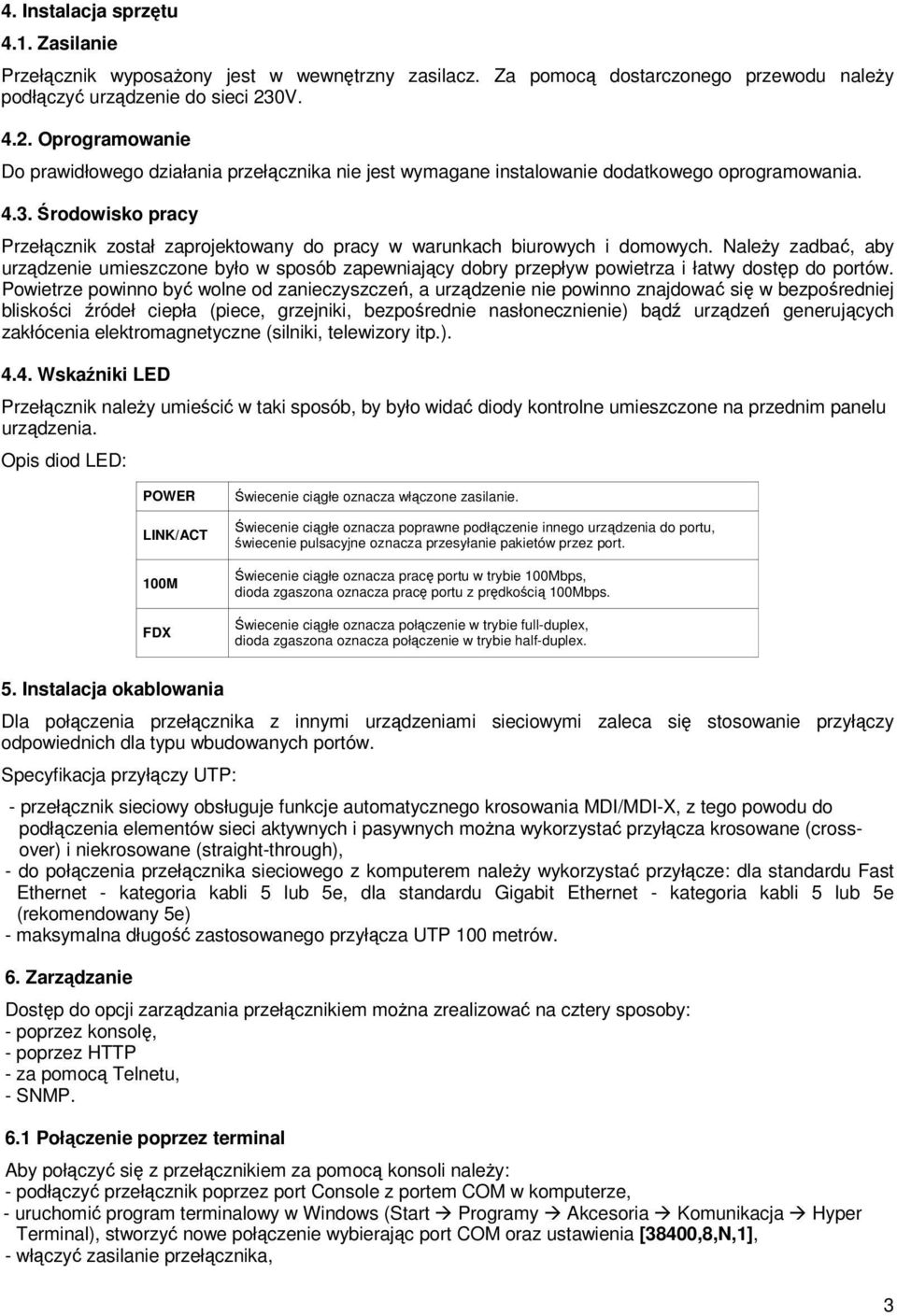 Środowisko pracy Przełącznik został zaprojektowany do pracy w warunkach biurowych i domowych.