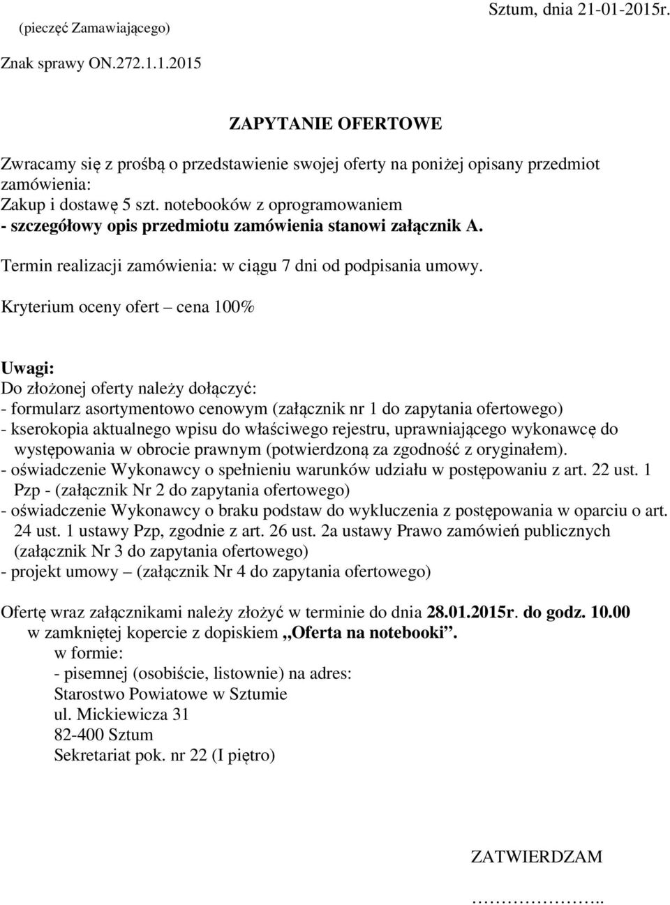 Kryterium oceny ofert cena 100% Uwagi: Do złożonej oferty należy dołączyć: - formularz asortymentowo cenowym (załącznik nr 1 do zapytania ofertowego) - kserokopia aktualnego wpisu do właściwego